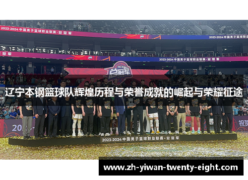 辽宁本钢篮球队辉煌历程与荣誉成就的崛起与荣耀征途