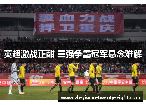 英超激战正酣 三强争霸冠军悬念难解