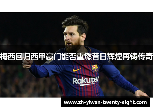 梅西回归西甲豪门能否重燃昔日辉煌再铸传奇 梅西回归西甲豪门能否重燃昔日辉煌再铸传奇