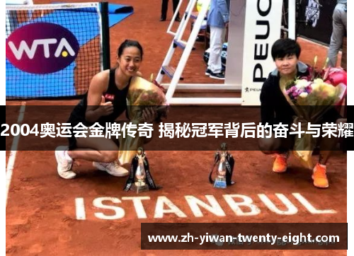 2004奥运会金牌传奇 揭秘冠军背后的奋斗与荣耀